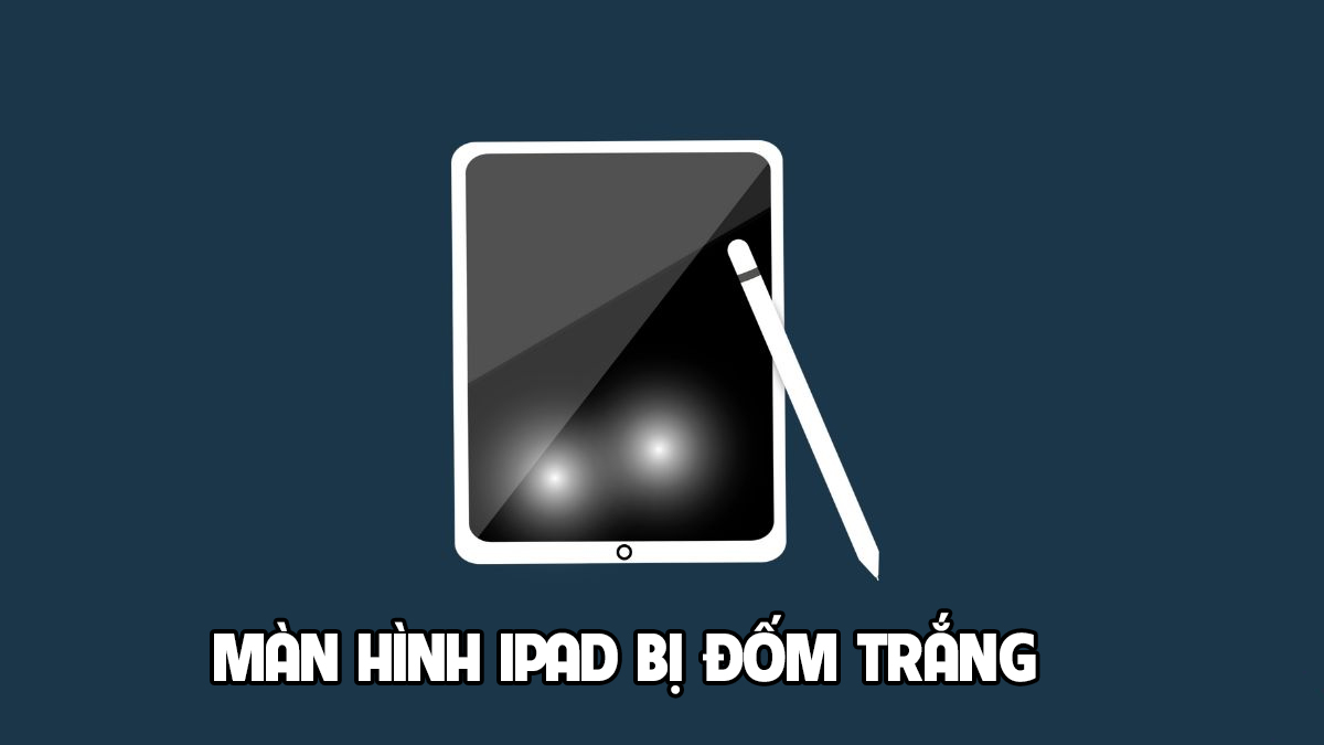 Tại sao màn hình iPad bị đốm trắng? Cách khắc phục hiệu quả